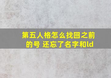 第五人格怎么找回之前的号 还忘了名字和ld